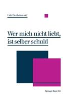 Wer mich nicht liebt, ist selber schuld: Psychopädie — Ein Ratgeber zur praktischen Lebenshilfe(German)