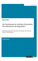 Die Entstehung der attischen Demokratie. War Kleisthenes ihr Begründer?: Bewertung anhand der Historien von Herodot und Staat der Athener von Aristoteles