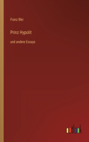 Prinz Hypolit: und andere Essays