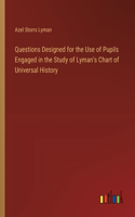 Questions Designed for the Use of Pupils Engaged in the Study of Lyman's Chart of Universal History