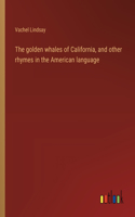golden whales of California, and other rhymes in the American language