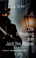 Die Erfindung von Jack the Ripper: Finsternis, Mysterium und Albtraum