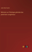 Mémoire sur l'ètiologie générale des pieds-bots congénitaux