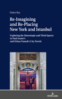 Re-Imagining and Re-Placing New York and Istanbul; Exploring the Heterotopic and Third Spaces in Paul Auster's and Orhan Pamuk's City Novels