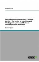 Origin and formation of Latvia`s political parties - The period of transition and the beginning of consolidation in Latvia`s political landscape