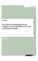 Zukunft der Bildungsberatung. Aufgaben- und Problemfelder einer sich wandelnden Disziplin