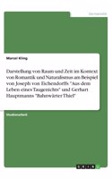 Darstellung von Raum und Zeit im Kontext von Romantik und Naturalismus am Beispiel von Joseph von Eichendorffs Aus dem Leben eines Taugenichts und Gerhart Hauptmanns Bahnwärter Thiel