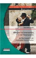 Dominanz und Unterwerfung in der Körpersprache: Der Machtaspekt in der nonverbalen Kommunikation(German)