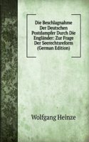 Die Beschlagnahme Der Deutschen Postdampfer Durch Die Englander: Zur Frage Der Seerechtsreform (German Edition)
