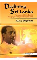 Declining Sri Lanka: Terrorism and Ethnic Conlict, the Legacy of J.R. Jayewardene