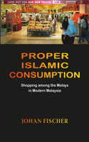 Proper Islamic Consumption: Shopping Among the Malays in Modern Malaysia: 113 (NIAS Monograph Series)