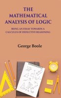 The Mathematical Analysis Of Logic: Being An Essay Towards A Calculus Of Deductive Reasoning