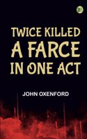 Twice Killed A Farce in One Act