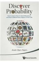 Discover Probability: How to Use It, How to Avoid Misusing It, and How It Affects Every Aspect of Your Life