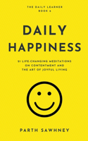 Daily Happiness: 21 Life-Changing Meditations on Contentment and the Art of Joyful Living