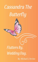 Cassandra The Butterfly Flutters By, Wedding Day!