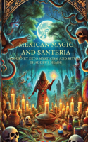 Mexican Magic and Santería A Journey into Mysticism and Rituals