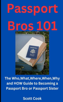 Passport Bros 101: The Who, What, Where, When, Why and HOW Guide to Becoming a Passport Bro or Passport Sis