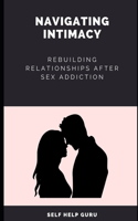 Navigating Intimacy: Rebuilding Relationships after Sex Addiction