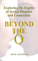Beyond the O: Exploring the Depths of Sexual Pleasure and Connection