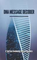 DNA Message Decoder: A Spiritual Awakening Of Consciousness: The Structure Of Cosmic Existence