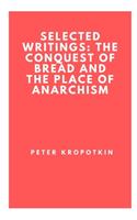 Selected Writings: The Conquest of Bread and The Place of Anarchism