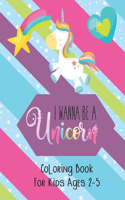 I Wanna be a Unicorn Coloring Book for Kids Age 2-5