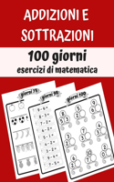 Addizioni e Sottrazioni - 100 giorni: esercizi di matematica Matematica per la scuola primaria - scuola elementare - Quaderno delle calcolo.