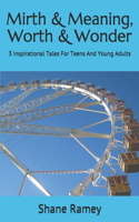 Mirth & Meaning, Worth & Wonder: 3 Inspirational Tales For Teens And Young Adults