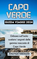 Capo Verde Guida Viaggi 2024: Odissea sull'isola: svelare i segreti delle gemme nascoste di Capo Verde(45 Unforgettable Adventure Guide for Tourist)