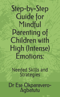 Step-by-Step Guide for Mindful Parenting of Children with High (Intense) Emotions: Needed Skills and Strategies