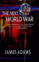 The Next World War: Warriors and Weapons of the New Battlefields of Cyberspace