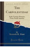 The Carpolestidae: Early Tertiary Primates from North America (Classic Reprint)