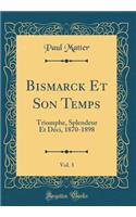 Bismarck Et Son Temps, Vol. 3: Triomphe, Splendeur Et DÃ©ci, 1870-1898 (Classic Reprint): Triomphe, Splendeur Et DÃ©ci, 1870-1898 (Classic Reprint)