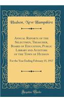 Annual Reports of the Selectmen, Treasurer, Board of Education, Public Library and Auditors of the Town of Hudson: For the Year Ending February 15, 1917 (Classic Reprint)