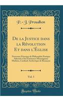 de la Justice Dans La RÃ©volution Et Dans l'Ã?glise, Vol. 3: Nouveaux Principes de Philosophie Pratique AdressÃ©s Ã? Son Ã?minence Monseigneur Mathieu, Cardinal-ArchevÃ¨que de BesanÃ§on (Classic Reprint): Nouveaux Principes de Philosophie Pratique AdressÃ©s Ã? Son Ã?minence Monseigneur Mathieu, Cardinal-ArchevÃ¨que de BesanÃ§on (Classic Reprint)