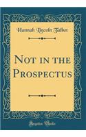 Not in the Prospectus (Classic Reprint)