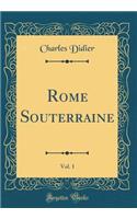 Rome Souterraine, Vol. 1 (Classic Reprint)