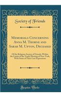 Memorials Concerning Anna M. Thorne and Sarah M. Upton, Deceased: Of the Religious Society of Friends, Within the Limits of the Yearly Meeting of New-York, with Some of Their Last Expressions (Classic Reprint): Of the Religious Society of Friends, Within the Limits of the Yearly Meeting of New-York, with Some of Their Last Expressions (Classic Reprint)