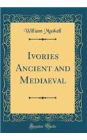 Ivories Ancient and Mediaeval (Classic Reprint)