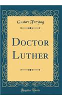 Doctor Luther (Classic Reprint)