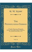 The Pennsylvania-German, Vol. 12: A Popular Magazine of Biography, History, Genealogy, Folklore, Literature, Etc.; January-December, 1911 (Classic Reprint)