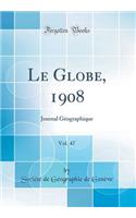 Le Globe, 1908, Vol. 47: Journal Géographique (Classic Reprint)