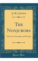 The Nonjurors: Their Lives, Principles, and Writings (Classic Reprint): Their Lives, Principles, and Writings (Classic Reprint)