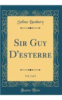 Sir Guy D'esterre, Vol. 2 of 2 (Classic Reprint)