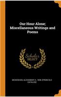 Our Hour Alone; Miscellaneous Writings and Poems