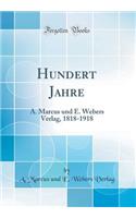 Hundert Jahre: A. Marcus und E. Webers Verlag, 1818-1918 (Classic Reprint)