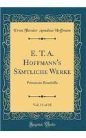 E. T. A. Hoffmann's SÃ¤mtliche Werke, Vol. 11 of 15: Prinzessin Brambilla (Classic Reprint)