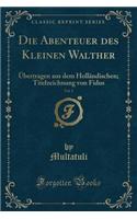 Die Abenteuer Des Kleinen Walther, Vol. 1: Ã?bertragen Aus Dem HollÃ¤ndischen; Titelzeichnung Von Fidus (Classic Reprint)