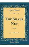 The Silver Net: Poems (Classic Reprint)